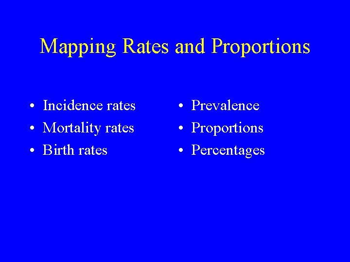 Mapping Rates and Proportions • Incidence rates • Mortality rates • Birth rates •