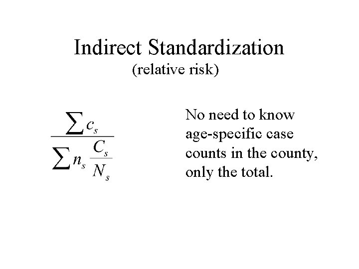 Indirect Standardization (relative risk) No need to know age-specific case counts in the county, Indirect Standardization (relative risk) No need to know age-specific case counts in the county,