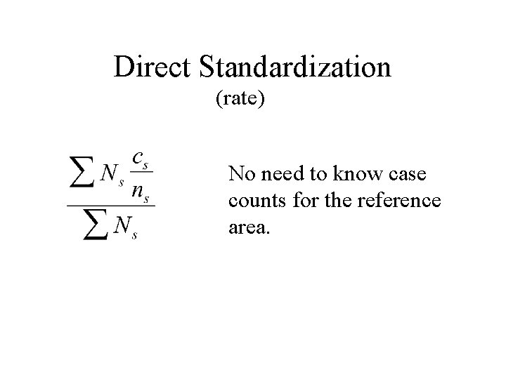 Direct Standardization (rate) No need to know case counts for the reference area. Direct Standardization (rate) No need to know case counts for the reference area.