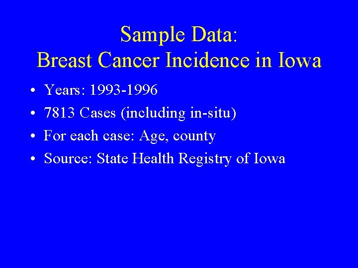 Sample Data: Breast Cancer Incidence in Iowa • • Years: 1993 -1996 7813 Cases