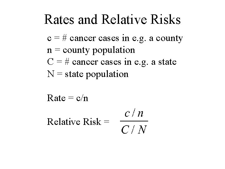Rates and Relative Risks c = # cancer cases in e. g. a county