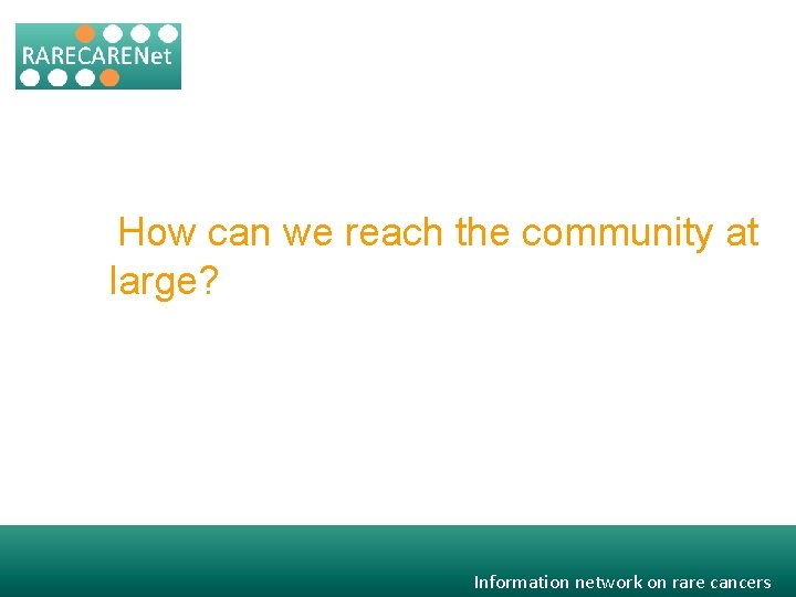 How can we reach the community at large? Information network on rare cancers 