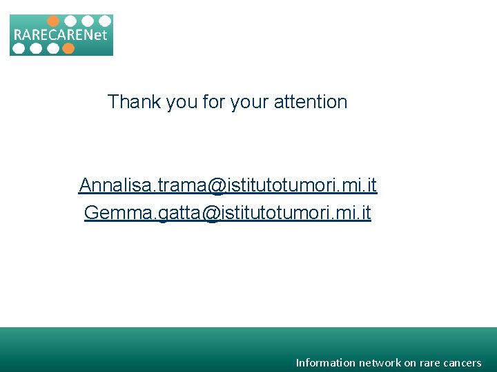 Thank you for your attention Annalisa. trama@istitutotumori. mi. it Gemma. gatta@istitutotumori. mi. it Information