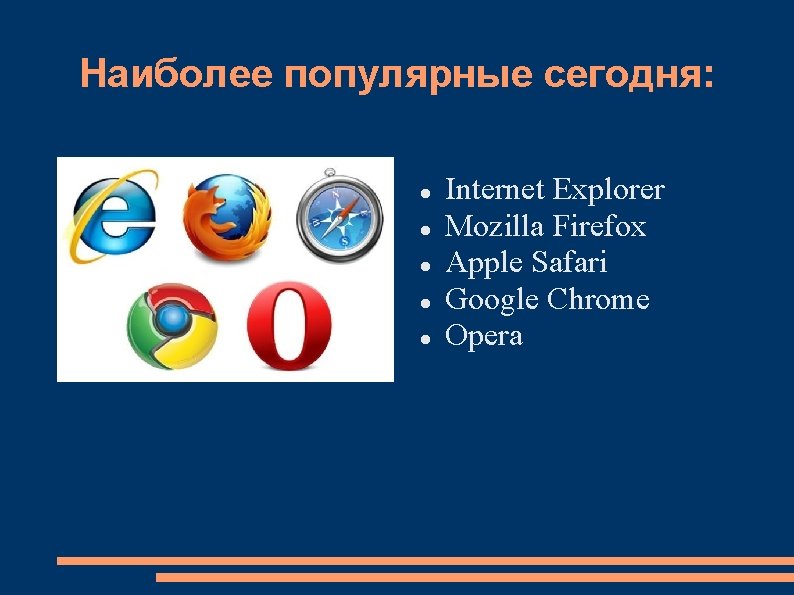 Наиболее популярные сегодня: Internet Explorer Mozilla Firefox Apple Safari Google Chrome Opera 