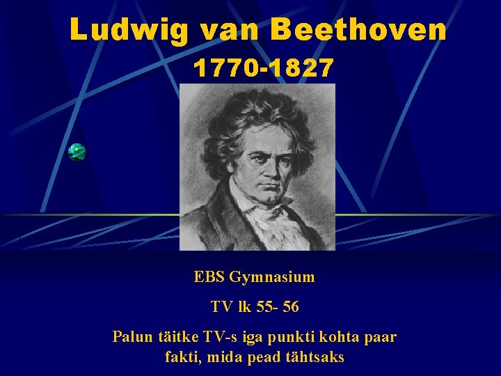 Ludwig van Beethoven 1770 -1827 EBS Gymnasium TV lk 55 - 56 Palun täitke