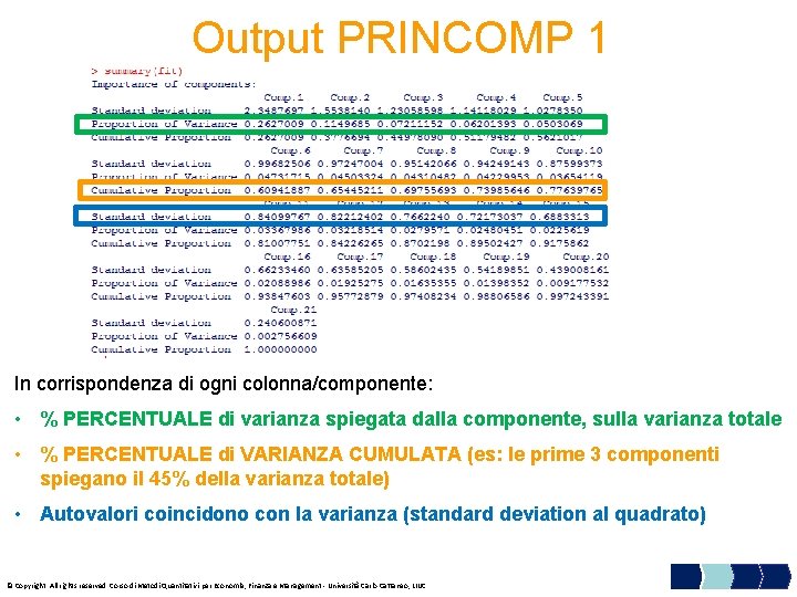 Output PRINCOMP 1 In corrispondenza di ogni colonna/componente: • % PERCENTUALE di varianza spiegata