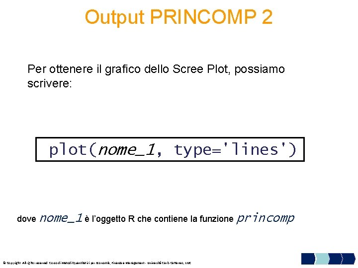 Output PRINCOMP 2 Per ottenere il grafico dello Scree Plot, possiamo scrivere: plot(nome_1, type='lines')
