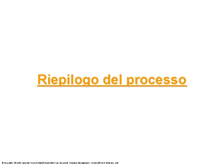 Riepilogo del processo © Copyright. All rights reserved. Corso di Metodi Quantitativi per Economia,