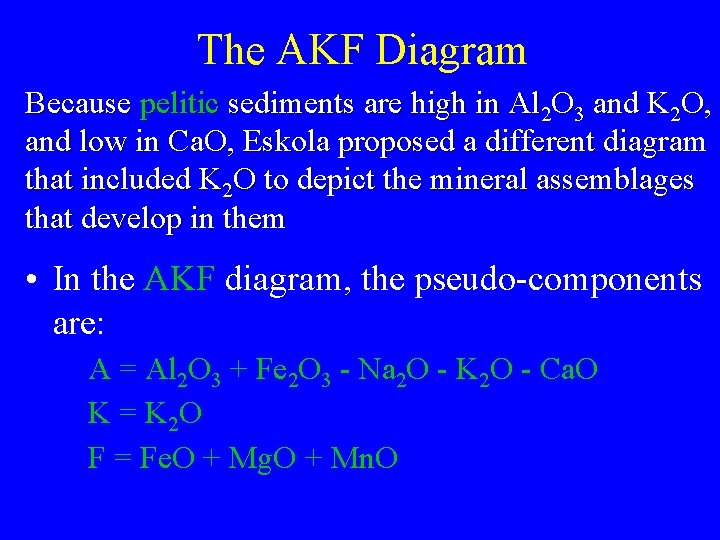 The AKF Diagram Because pelitic sediments are high in Al 2 O 3 and