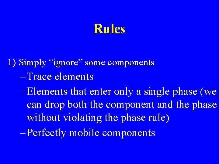 Rules 1) Simply “ignore” some components – Trace elements – Elements that enter only