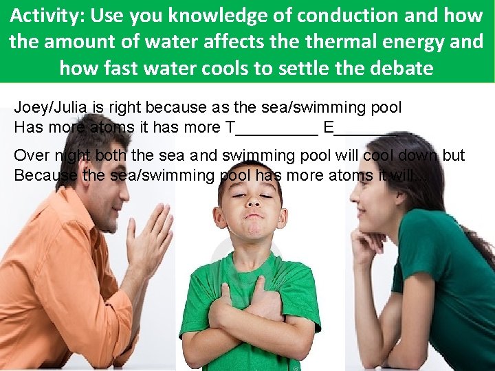Activity: Use you knowledge of conduction and how the amount of water affects thermal