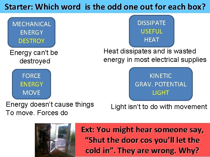 Starter: Which word is the odd one out for each box? DISSIPATE USEFUL HEAT