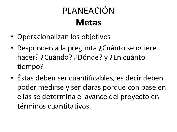 PLANEACIÓN Metas • Operacionalizan los objetivos • Responden a la pregunta ¿Cuánto se quiere