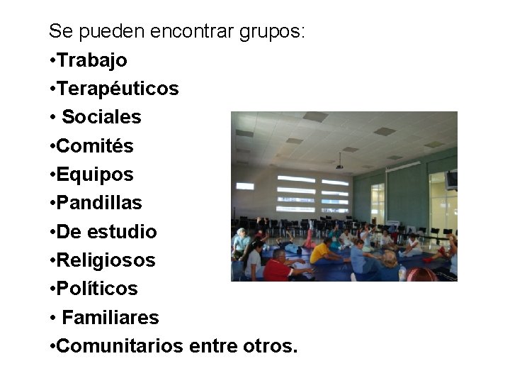 Se pueden encontrar grupos: • Trabajo • Terapéuticos • Sociales • Comités • Equipos