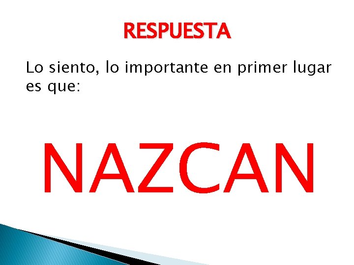 RESPUESTA Lo siento, lo importante en primer lugar es que: NAZCAN 