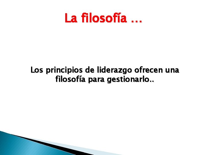 La filosofía … Los principios de liderazgo ofrecen una filosofía para gestionarlo. . 