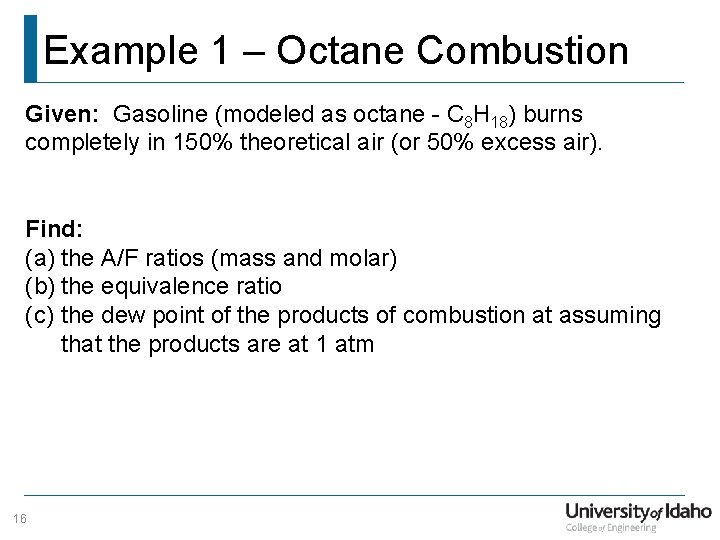 Example 1 – Octane Combustion Given: Gasoline (modeled as octane - C 8 H