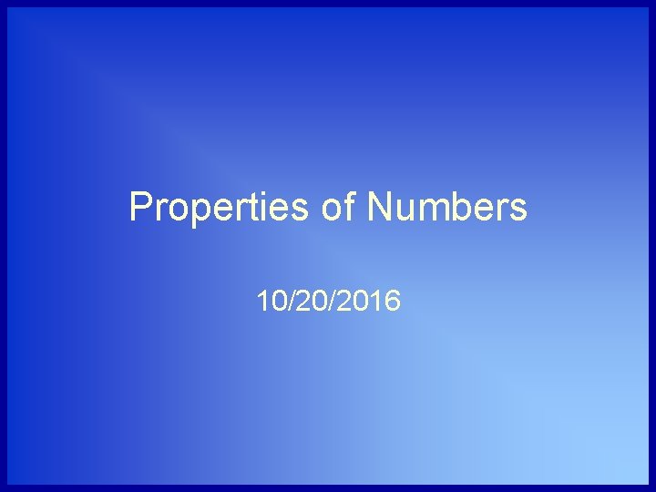 Properties of Numbers 10/20/2016 