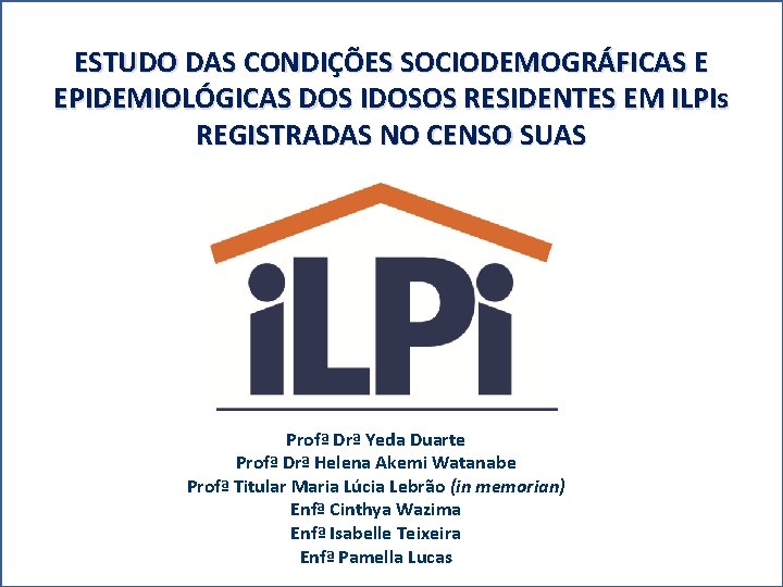 ESTUDO DAS CONDIÇÕES SOCIODEMOGRÁFICAS E EPIDEMIOLÓGICAS DOS IDOSOS RESIDENTES EM ILPIs REGISTRADAS NO CENSO