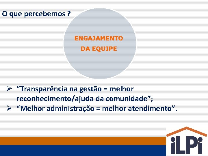 O que percebemos ? ENGAJAMENTO DA EQUIPE Ø “Transparência na gestão = melhor reconhecimento/ajuda