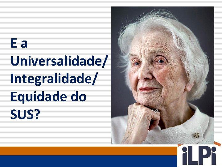 Ea Universalidade/ Integralidade/ Equidade do SUS? 