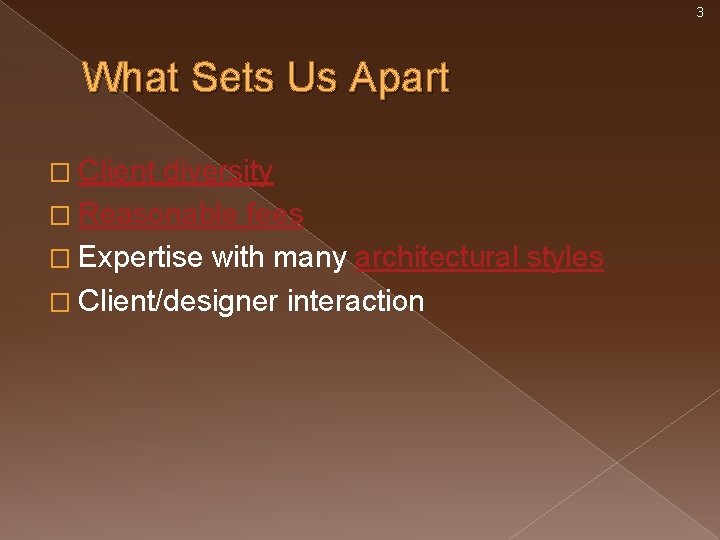 3 What Sets Us Apart � Client diversity � Reasonable fees � Expertise with