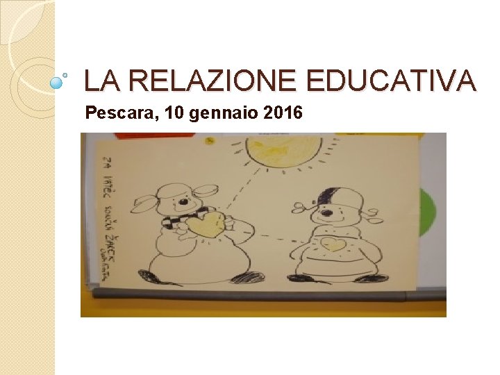 LA RELAZIONE EDUCATIVA Pescara, 10 gennaio 2016 