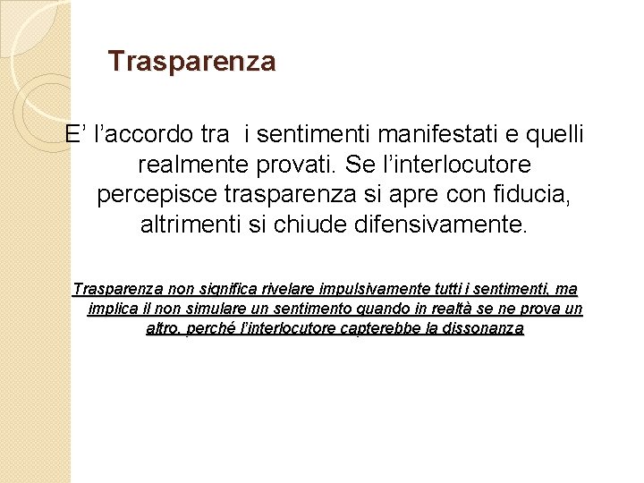 Trasparenza E’ l’accordo tra i sentimenti manifestati e quelli realmente provati. Se l’interlocutore percepisce