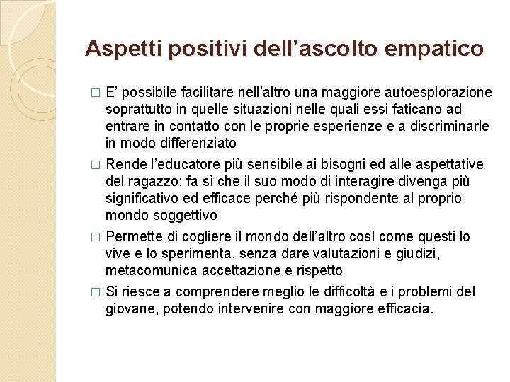 Aspetti positivi dell’ascolto empatico E’ possibile facilitare nell’altro una maggiore autoesplorazione soprattutto in quelle