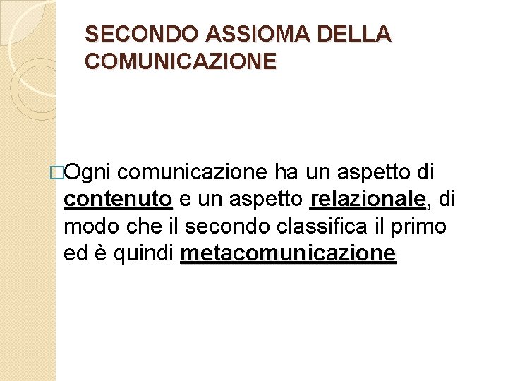 SECONDO ASSIOMA DELLA COMUNICAZIONE �Ogni comunicazione ha un aspetto di contenuto e un aspetto