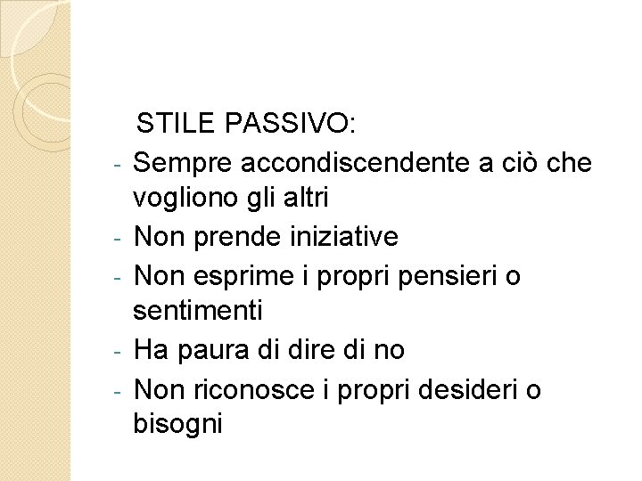 - STILE PASSIVO: Sempre accondiscendente a ciò che vogliono gli altri Non prende iniziative