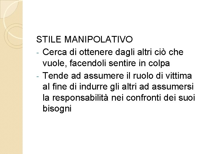 STILE MANIPOLATIVO - Cerca di ottenere dagli altri ciò che vuole, facendoli sentire in