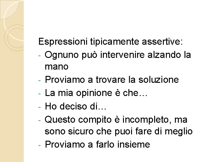 Espressioni tipicamente assertive: - Ognuno può intervenire alzando la mano - Proviamo a trovare