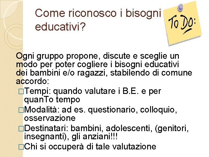 Come riconosco i bisogni educativi? Ogni gruppo propone, discute e sceglie un modo per