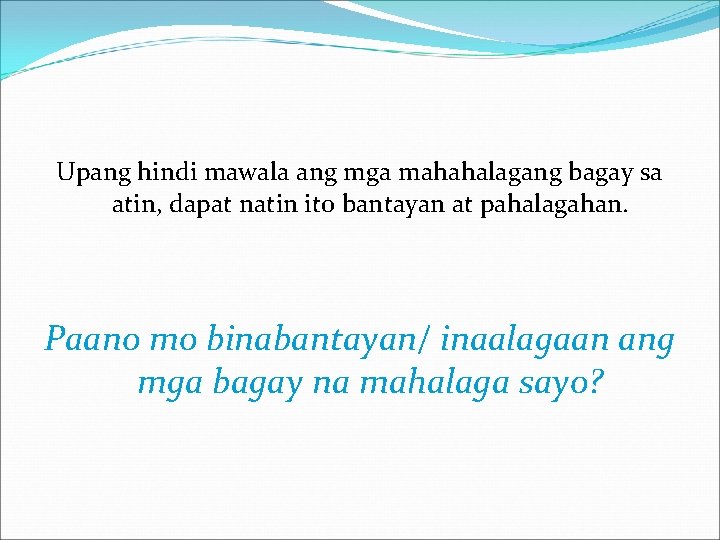 Upang hindi mawala ang mga mahahalagang bagay sa atin, dapat natin ito bantayan at