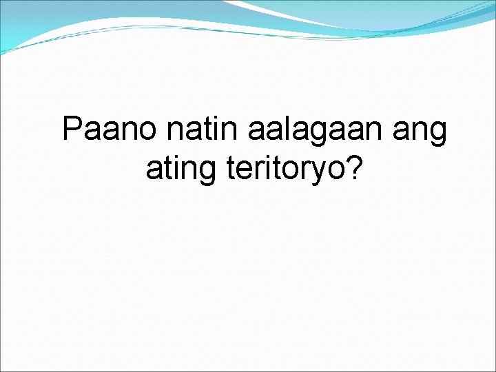 Paano natin aalagaan ang ating teritoryo? 