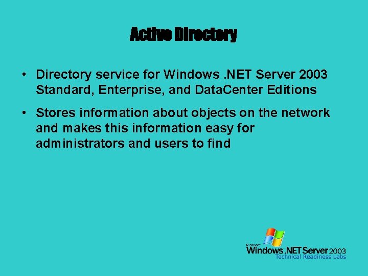 Active Directory • Directory service for Windows. NET Server 2003 Standard, Enterprise, and Data.