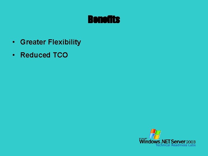 Benefits • Greater Flexibility • Reduced TCO 