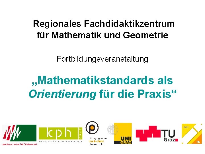 Regionales Fachdidaktikzentrum für Mathematik und Geometrie Fortbildungsveranstaltung „Mathematikstandards als Orientierung für die Praxis“ 