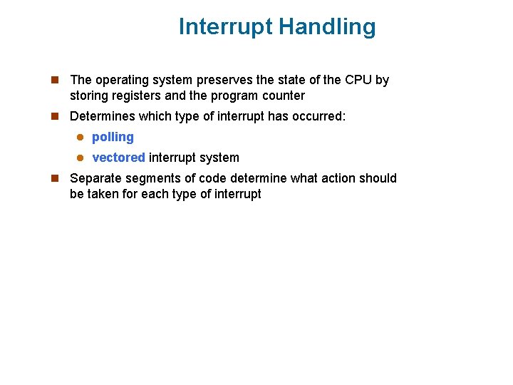 Interrupt Handling n The operating system preserves the state of the CPU by storing Interrupt Handling n The operating system preserves the state of the CPU by storing