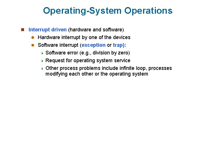 Operating-System Operations n Interrupt driven (hardware and software) Hardware interrupt by one of the Operating-System Operations n Interrupt driven (hardware and software) Hardware interrupt by one of the