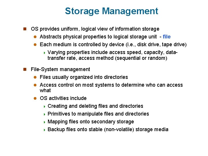 Storage Management n OS provides uniform, logical view of information storage Abstracts physical properties Storage Management n OS provides uniform, logical view of information storage Abstracts physical properties