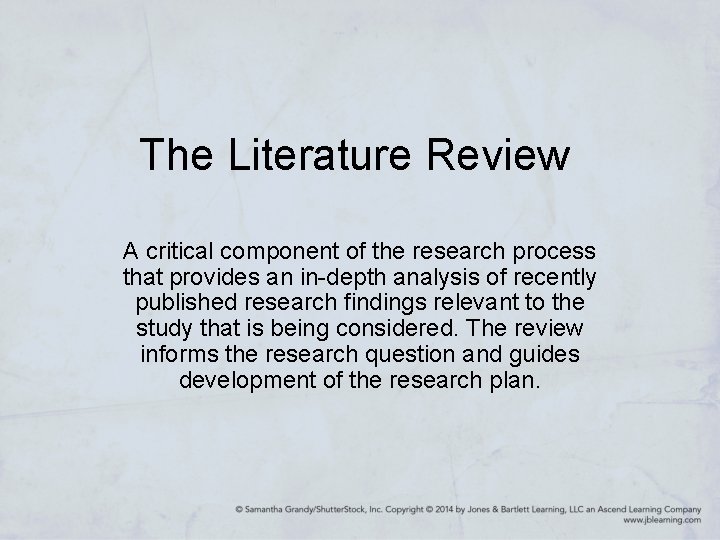 The Literature Review A critical component of the research process that provides an in-depth