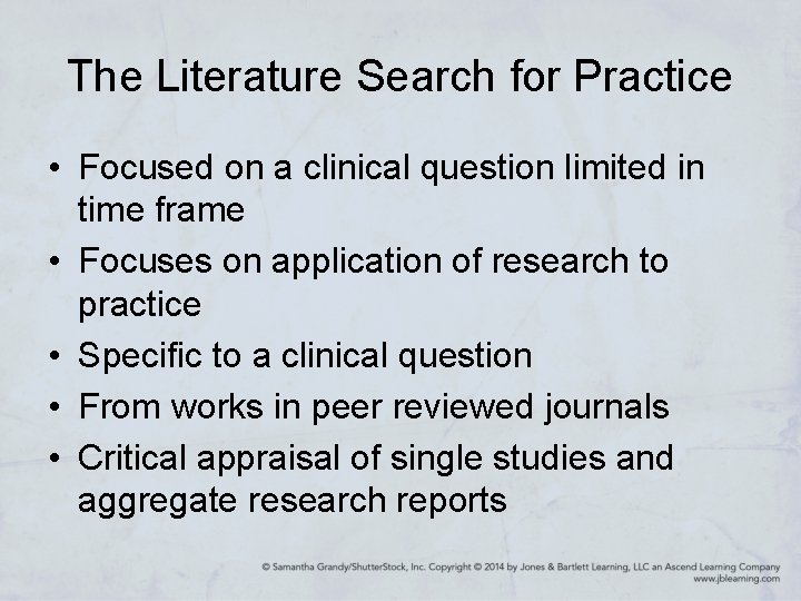 The Literature Search for Practice • Focused on a clinical question limited in time