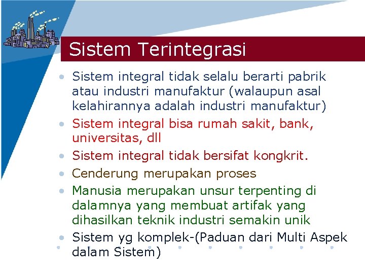 Sistem Terintegrasi • Sistem integral tidak selalu berarti pabrik atau industri manufaktur (walaupun asal