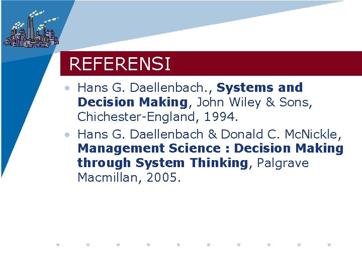 REFERENSI • Hans G. Daellenbach. , Systems and Decision Making, John Wiley & Sons,