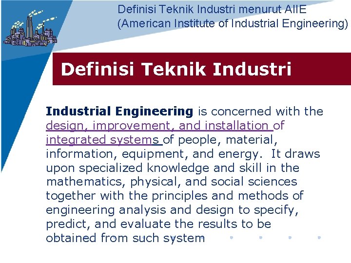 Definisi Teknik Industri menurut AIIE (American Institute of Industrial Engineering) Definisi Teknik Industrial Engineering