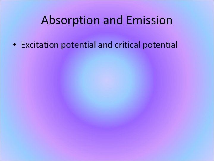 Absorption and Emission • Excitation potential and critical potential 