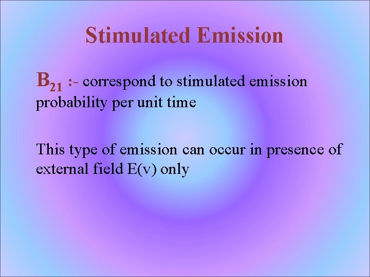 Stimulated Emission B 21 : - correspond to stimulated emission probability per unit time