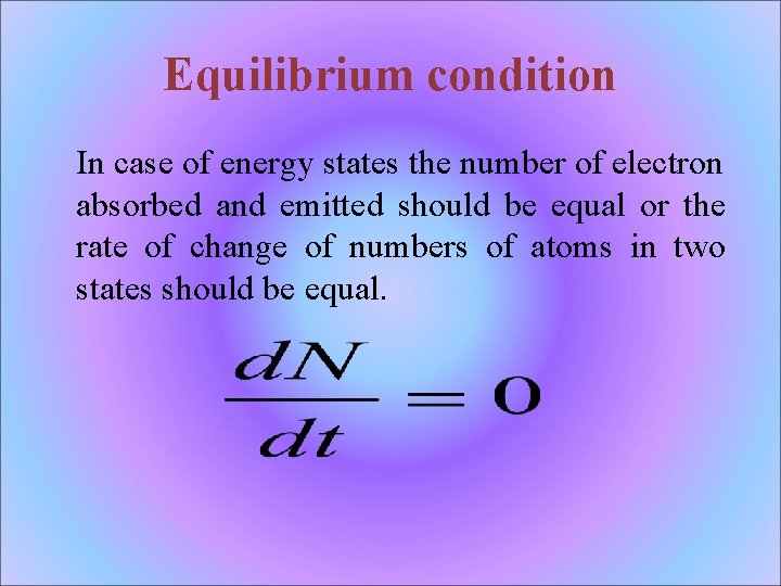 Equilibrium condition In case of energy states the number of electron absorbed and emitted